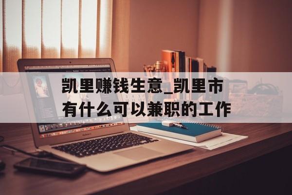 凯里赚钱生意_凯里市有什么可以兼职的工作